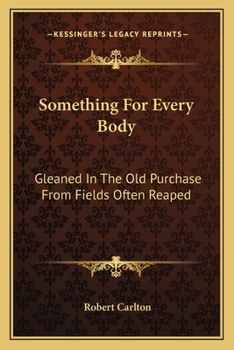 Paperback Something For Every Body: Gleaned In The Old Purchase From Fields Often Reaped Book