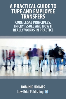 Paperback A Practical Guide to TUPE and Employee Transfers - Core Legal Principles, Tricky Issues and How It Really Works in Practice Book