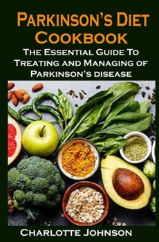 Paperback Parkinson's Diet Cookbook: Parkinson's Diet Cookbook: The Essential Guide To Treating and Managing of Parkinson's disease Book