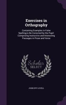 Hardcover Exercises in Orthography: Containing Examples in False Spelling, to Be Corrected by the Pupil: Comprising Instructive and Interesting Passages i Book