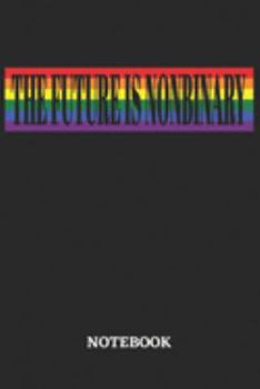 The Future is Nonbinary Notebook: 6x9 inches - 110 ruled, lined pages • Greatest LGBTQ Rainbow Journal • Gift, Present Idea