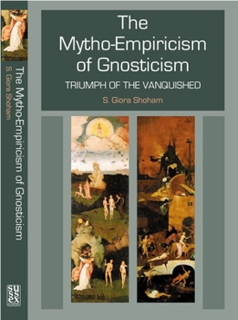 Hardcover Mytho-Empiricism of Gnosticism: Triumph of the Vanquished Book