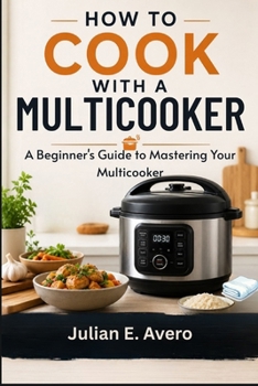 How to Cook with a Multicooker: A Beginner's Guide to Mastering Your Multicooker