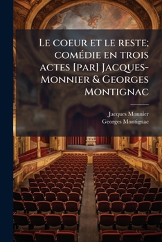 Paperback Le coeur et le reste; comédie en trois actes [par] Jacques-Monnier & Georges Montignac [French] Book
