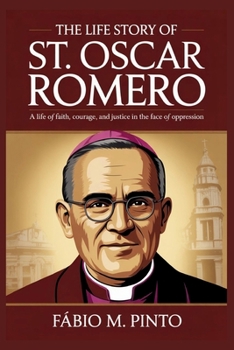 THE LIFE STORY OF ST. OSCAR ROMERO (Lives Of Saints)