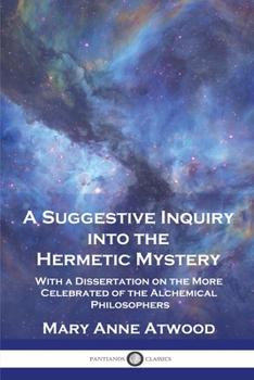 Paperback A Suggestive Inquiry Into the Hermetic Mystery: With a Dissertation on the More Celebrated of the Alchemical Philosophers Book