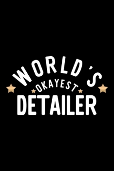 World's Okayest Detailer: Nice Notebook for Detailer | Funny Christmas Gift Idea for Detailer | Detailer Journal | 100 pages 6x9 inches