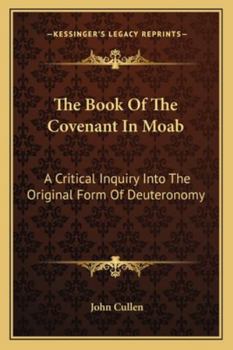 Paperback The Book Of The Covenant In Moab: A Critical Inquiry Into The Original Form Of Deuteronomy Book