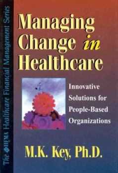 Hardcover Managing Change in Healthcare: Innovative Solutions for People-Based Organizations Book