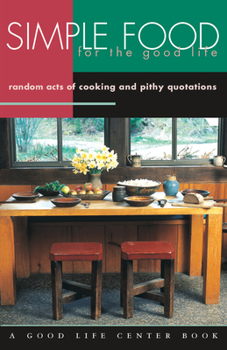 Paperback Simple Food for the Good Life: Random Acts of Cooking and Pithy Quotations (Good Life Series) Book