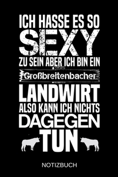 Paperback Ich hasse es so sexy zu sein aber ich bin ein Gro?breitenbacher Landwirt also kann ich nichts dagegen tun: A5 Notizbuch - Liniert 120 Seiten - Geschen [German] Book