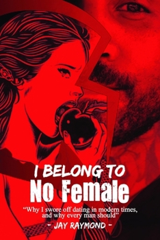 Paperback I Belong To No Female: Why I swore off dating in modern times, and why every man should Book