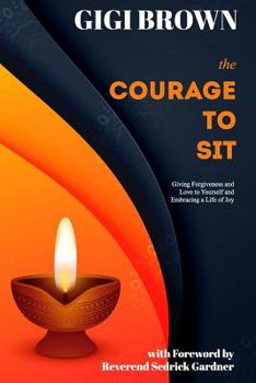 Paperback The Courage to Sit: Giving Forgiveness and Love to Yourself and Embracing A Life of Joy Book