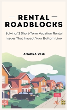Hardcover Rental Roadblocks: Solving 12 Short-Term Vacation Rental Issues That Impact Your Bottom Line Book