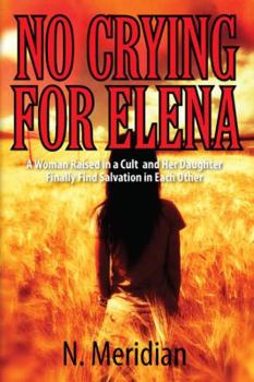 Paperback No Crying for Elena: A Woman Raised in a Cult and Her Daughter Finally Find Salvation in Each Other Book