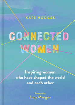 Hardcover Connected Women: Inspiring Women Who Have Shaped the World and Each Other Book