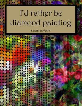 Paperback I'd Rather Be Diamond Painting Log Book Vol. 12: 8.5x11 100-Page Guided Prompt Project Tracker Book