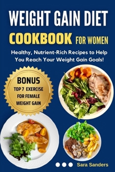 Paperback Weight Gain Diet Cookbook For Women: Healthy, Nutrient-Rich Recipes to Help You Reach Your Weight Gain Goals! Book