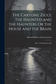 Paperback The Caxtons; Zicci; The Haunted and the Haunters Or the House and the Brain: Zicci. The Haunted And Book