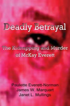 Paperback Deadly Betrayal: The Kidnapping and Murder of McKay Everett Book