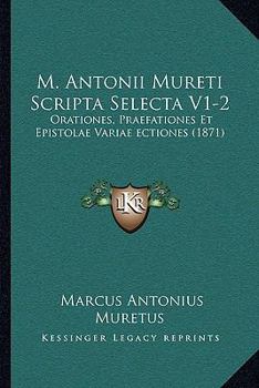 Paperback M. Antonii Mureti Scripta Selecta V1-2: Orationes, Praefationes Et Epistolae Variae ectiones (1871) [Latin] Book