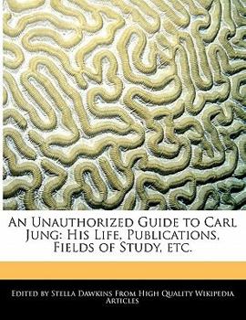 Paperback An Unauthorized Guide to Carl Jung: His Life, Publications, Fields of Study, Etc. Book