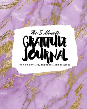 The 5 Minute Gratitude Journal: Day-To-Day Life, Thoughts, and Feelings (8x10 Softcover Journal)