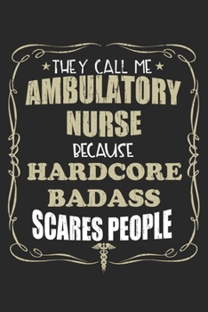 They Call Me Ambulatory Nurse Because Hardcore Badass Scares People: Personalized for Women or Men, Personalized Gift | Perfect for anyone working in ... Med School Student, Pre Med, College ETC.