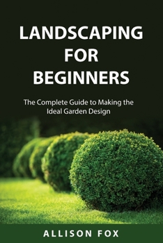 Paperback Landscaping For Beginners: The Complete Guide to Making the Ideal Garden Design Book