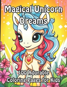 Magical Unicorn Dreams: 100 Adorable Coloring Pages for Kids (Enchanted Unicorn Coloring Collection for Kids)
