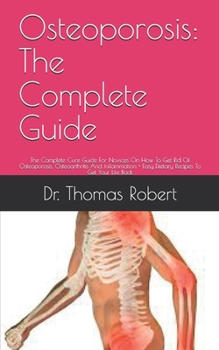 Paperback Osteoporosis: The Complete Guide: The Complete Cure Guide For Novices On How To Get Rid Of Osteoporosis, Osteoarthritis And Inflamma Book