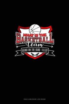 Paperback What is the Basketball team doing on the Band Field?: Gas & Mileage Log Book