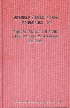 Algebraic Analysis and Around: In Honor of Professor Masaki Kashiwara's 60th Birthday