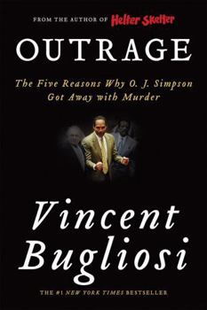 Outrage: The Five Reasons Why O.J. Simpson Got Away with Murder