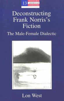 Hardcover Deconstructing Frank Norris's Fiction: The Male-Female Dialectic Book