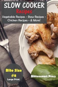 Paperback Slow Cooker Recipes - Bite Size #8: Vegetable Recipes - Stew Recipes - Chicken Recipes - & More! Book