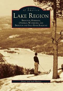 The Lake Region: Bridgton, Harrison, Otisfield, Waterford, Bridgton and Saco River Railroad - Book  of the Images of America: Maine