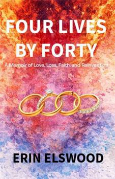 Four Lives by Forty: A Memoir of Love, Loss, Faith, and Reinvention