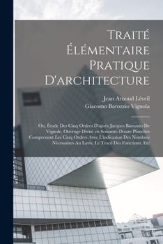 Paperback Traité élémentaire pratique d'architecture; ou, Étude des cinq ordres d'après Jacques Barozzio de Vignole. Ouvrage divisé en soixante-douze planches c [French] Book