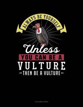 Paperback Always Be Yourself Unless You Can Be a Vulture Then Be a Vulture: 5 Column Ledger Book
