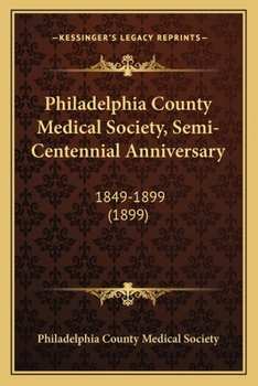 Paperback Philadelphia County Medical Society, Semi-Centennial Anniversary: 1849-1899 (1899) Book