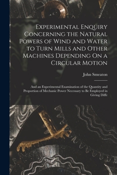 Paperback Experimental Enquiry Concerning the Natural Powers of Wind and Water to Turn Mills and Other Machines Depending On a Circular Motion: And an Experimen Book