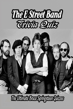 Paperback The E Street Band Trivia Quiz: The Ultimate Bruce Springsteen Quizzes: Bruce Springsteen and The E Street Band Questions and Answers Book