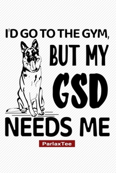 Paperback I'd Go To The Gym But My GSD Needs Me: German Shepherd Dog Composition Notebook Blank Lined Journal Diary For Pet Dog Lover and Owners 100 Pages Size Book