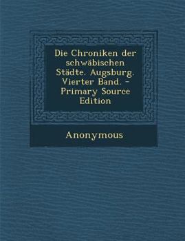 Paperback Die Chroniken Der Schwabischen Stadte. Augsburg. Vierter Band. - Primary Source Edition [German] Book