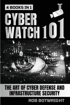 Cyberwatch 101: The Art Of Cyber Defense And Infrastructure Security