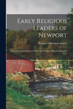Paperback Early Religious Leaders of Newport; Eight Addresses Delivered Before the Newport Historical Society, 1917 Book