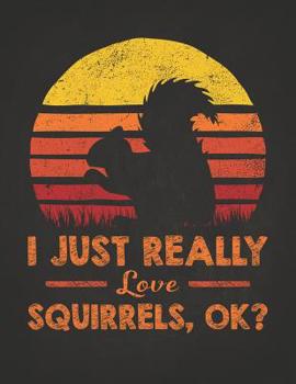 Wild Animal: I Just Really Love Squirrels OK Retro Sunset Silhouette Vintage Safari Composition Notebook College Students Wide Ruled Line Paper Zoo ... with chipmunk distracted spirit animal 8.5x11