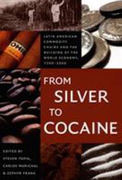 Paperback From Silver to Cocaine: Latin American Commodity Chains and the Building of the World Economy, 1500-2000 Book