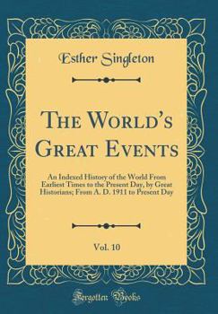Hardcover The World's Great Events, Vol. 10: An Indexed History of the World from Earliest Times to the Present Day, by Great Historians; From A. D. 1911 to Pre Book